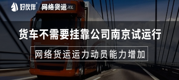 貨車不需要掛靠公司南京試運行，網(wǎng)絡貨運運力動員能力增加 